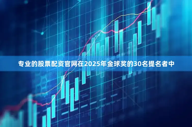 专业的股票配资官网　　在2025年金球奖的30名提名者中